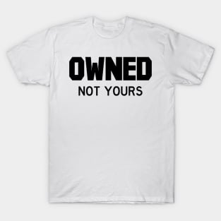 Owned Not yours T-Shirt